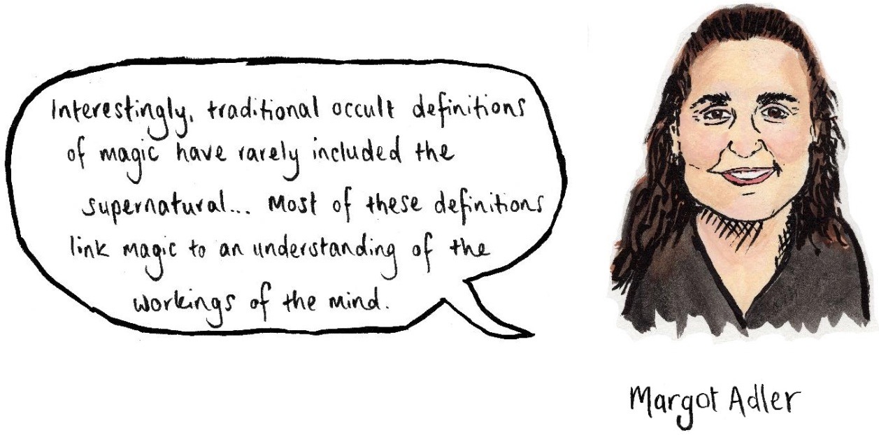 Illustration of Margot Adler, a white person with long dark hair, wearing a black top. Text in speech bubble: "Interestingly, traditional occult definitions of magic have rarely included the supernatural... Most of these definitions link magic to an understanding of the workings of the mind."