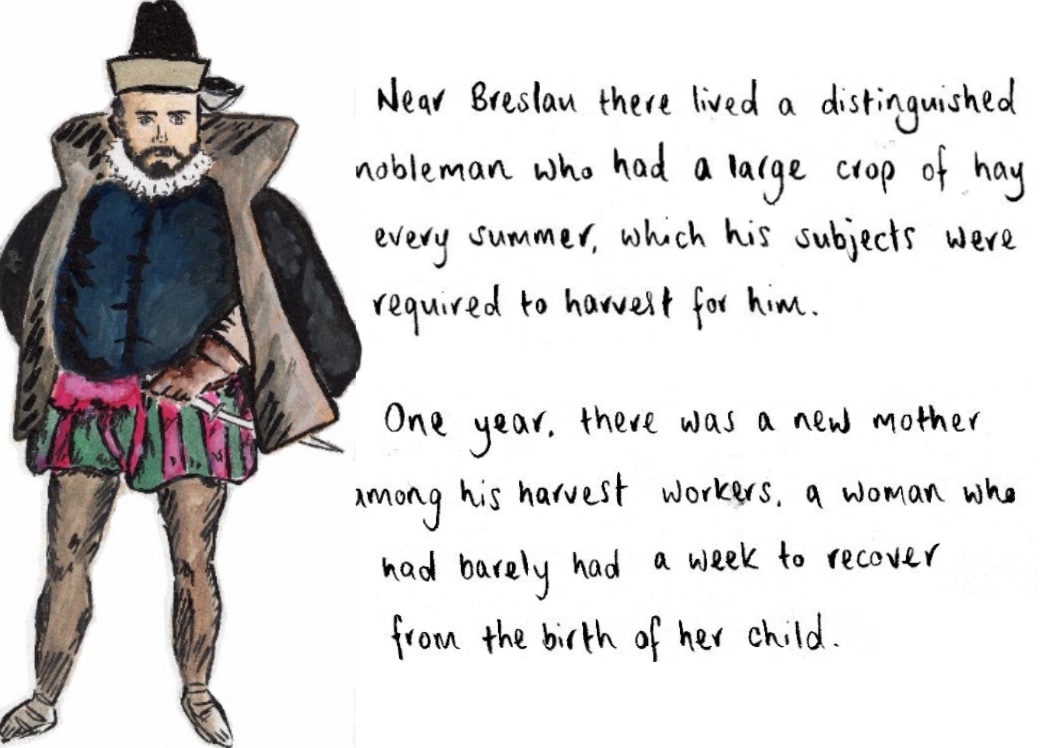 An illustration of a nobleman in medieval clothing. Text: Near Breslau there lived a distinguished nobleman who had a large crop of hay every summer which his subjects were required harvest for him. One year there was a new mother among his harvest workers, a woman who had barely had a week to recover from the birth of her child. 